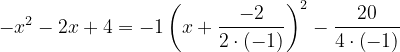 \dpi{120} -x^{2}-2x+4=-1\left ( x+\frac{-2}{2\cdot \left ( -1 \right )} \right )^{2}-\frac{20}{4\cdot \left ( -1 \right )}